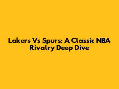 Lakers Vs Spurs: A Classic NBA Rivalry Deep Dive