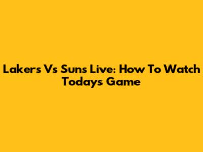 Lakers Vs Suns Live: How To Watch Today's Game