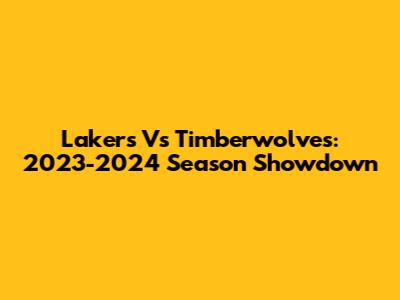 Lakers Vs Timberwolves: 2023-2024 Season Showdown