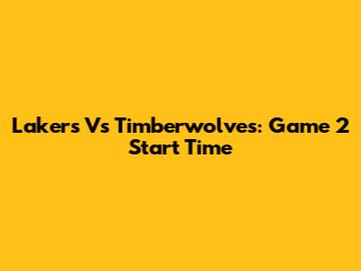 Lakers Vs Timberwolves: Game 2 Start Time