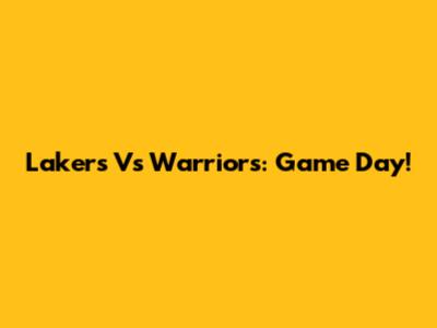 Lakers Vs Warriors: Game Day!