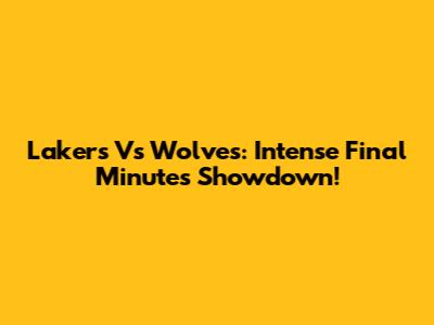 Lakers Vs Wolves: Intense Final Minutes Showdown!