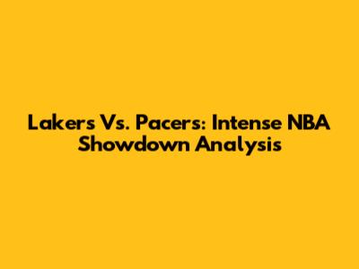 Lakers Vs. Pacers: Intense NBA Showdown Analysis