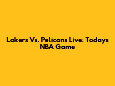 Lakers Vs. Pelicans Live: Today's NBA Game