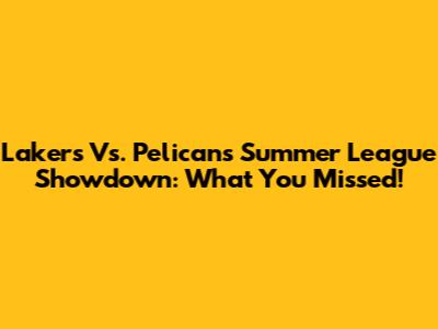 Lakers Vs. Pelicans Summer League Showdown: What You Missed!