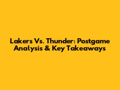 Lakers Vs. Thunder: Postgame Analysis & Key Takeaways