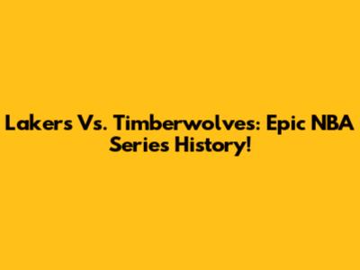 Lakers Vs. Timberwolves: Epic NBA Series History!