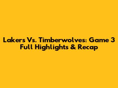 Lakers Vs. Timberwolves: Game 3 Full Highlights & Recap