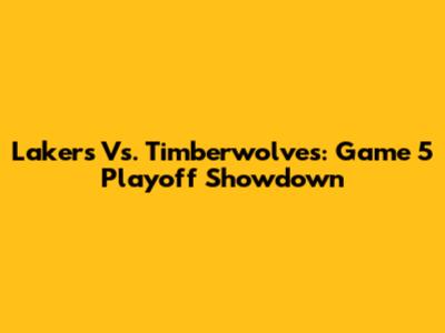 Lakers Vs. Timberwolves: Game 5 Playoff Showdown