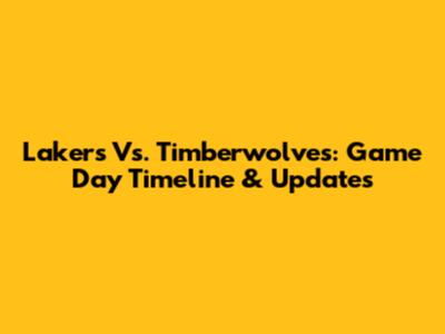 Lakers Vs. Timberwolves: Game Day Timeline & Updates