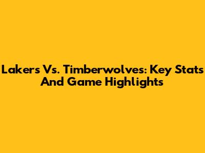 Lakers Vs. Timberwolves: Key Stats And Game Highlights