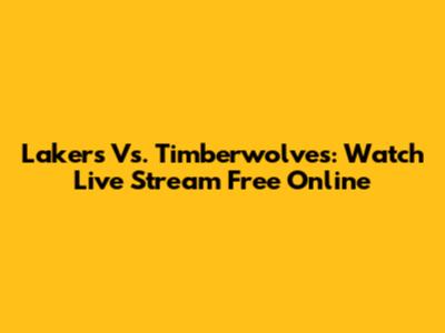 Lakers Vs. Timberwolves: Watch Live Stream Free Online