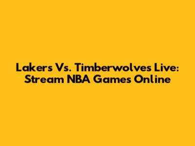 Lakers Vs. Timberwolves Live: Stream NBA Games Online