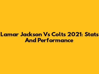 Lamar Jackson Vs Colts 2021: Stats And Performance