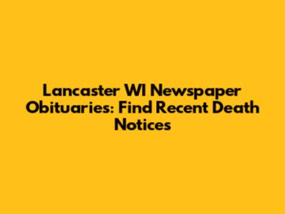 Lancaster WI Newspaper Obituaries: Find Recent Death Notices