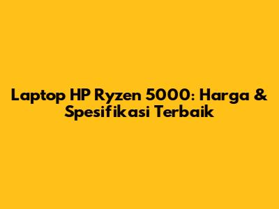 Laptop HP Ryzen 5000: Harga & Spesifikasi Terbaik