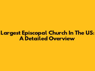 Largest Episcopal Church In The US: A Detailed Overview