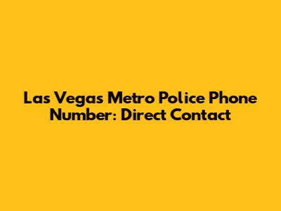 Las Vegas Metro Police Phone Number: Direct Contact