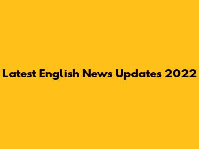 Latest English News Updates 2022