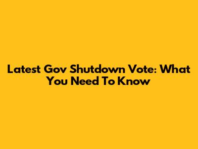 Latest Gov Shutdown Vote: What You Need To Know