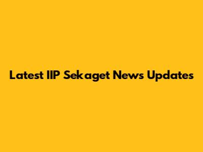 Latest IIP Sekaget News Updates
