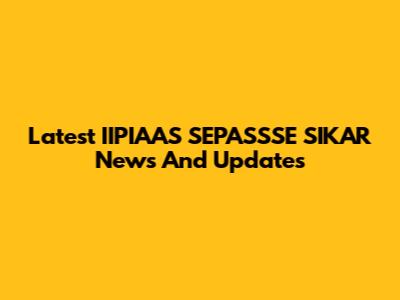 Latest IIPIAAS SEPASSSE SIKAR News And Updates