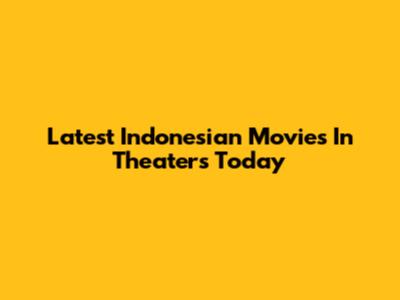Latest Indonesian Movies In Theaters Today