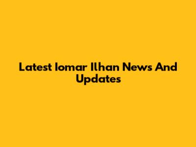 Latest Iomar Ilhan News And Updates