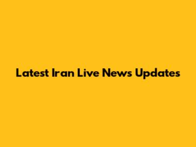 Latest Iran Live News Updates
