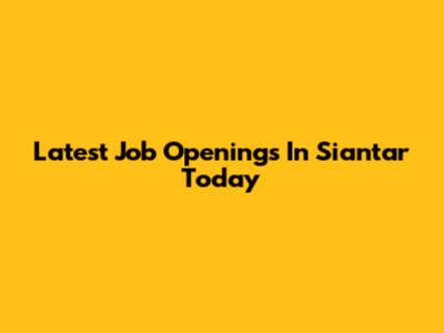 Latest Job Openings In Siantar Today
