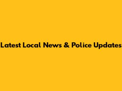 Latest Local News & Police Updates