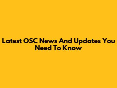 Latest OSC News And Updates You Need To Know