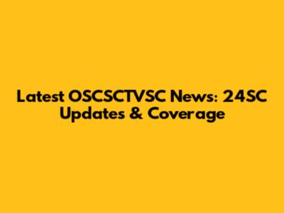 Latest OSCSCTVSC News: 24SC Updates & Coverage