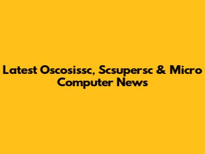 Latest Oscosissc, Scsupersc & Micro Computer News