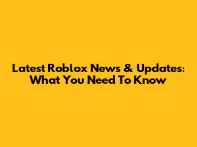 Latest Roblox News & Updates: What You Need To Know