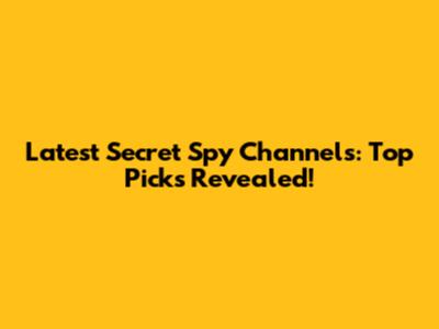 Latest Secret Spy Channels: Top Picks Revealed!