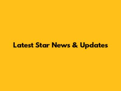 Latest Star News & Updates