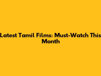 Latest Tamil Films: Must-Watch This Month