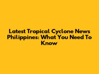 Latest Tropical Cyclone News Philippines: What You Need To Know