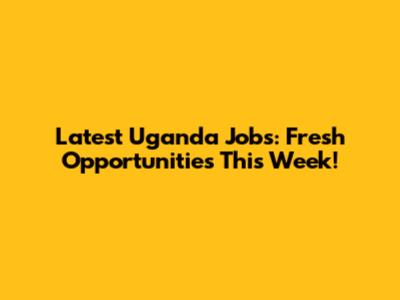 Latest Uganda Jobs: Fresh Opportunities This Week!
