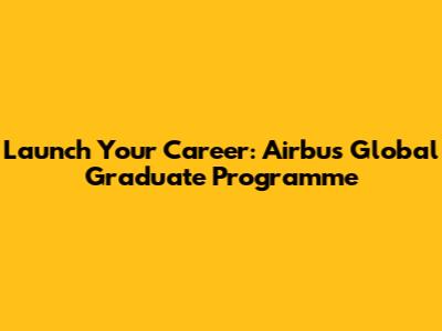 Launch Your Career: Airbus Global Graduate Programme
