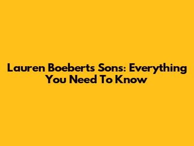 Lauren Boebert's Sons: Everything You Need To Know