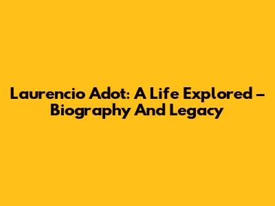 Laurencio Adot: A Life Explored – Biography And Legacy