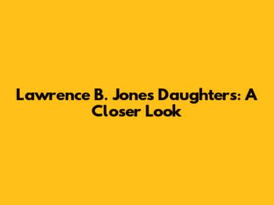Lawrence B. Jones' Daughters: A Closer Look