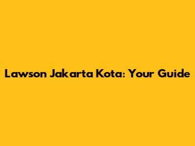 Lawson Jakarta Kota: Your Guide