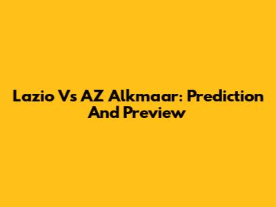 Lazio Vs AZ Alkmaar: Prediction And Preview