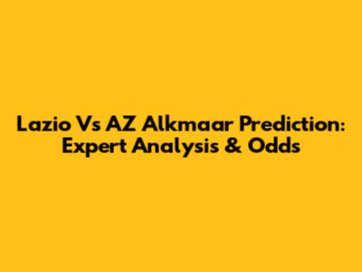 Lazio Vs AZ Alkmaar Prediction: Expert Analysis & Odds
