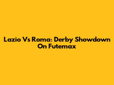 Lazio Vs Roma: Derby Showdown On Futemax