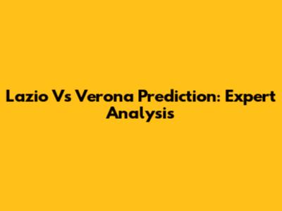 Lazio Vs Verona Prediction: Expert Analysis