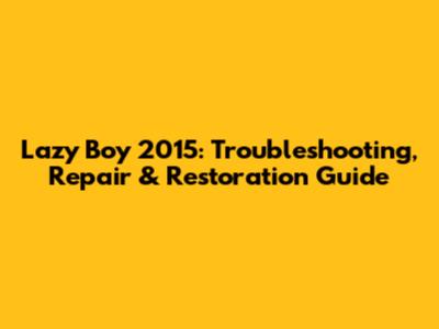 Lazy Boy 2015: Troubleshooting, Repair & Restoration Guide